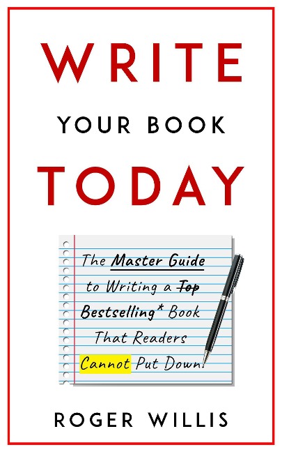 Write Your Book Today The Master Guide to Writing a Bestselling Book - Roger Willis