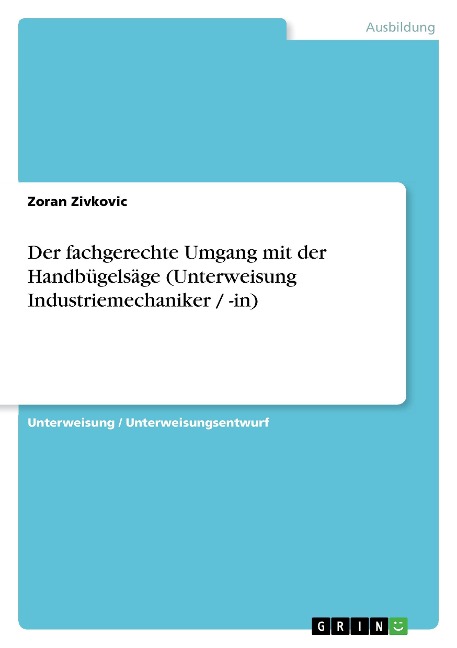 Der fachgerechte Umgang mit der Handbügelsäge (Unterweisung Industriemechaniker / -in) - Zoran Zivkovic