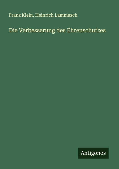Die Verbesserung des Ehrenschutzes - Franz Klein, Heinrich Lammasch
