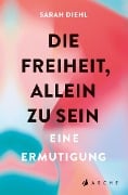 Cover-Bild zum Titel 'Die Freiheit, allein zu sein' von 'Sarah Diehl'