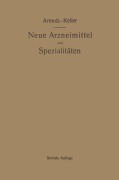 Cover-Bild zum Titel 'Neue Arzneimittel und Pharmazeutische Spezialitäten, einschließlich der neuen Drogen, Organ- und Serumpräparate, mit zahlreichen Vorschriften zu Ersatzmitteln und einer Erklärung der gebräuchlichsten medizinischen Kunstausdrücke' von 'Oskar Keller, Georg Arends'