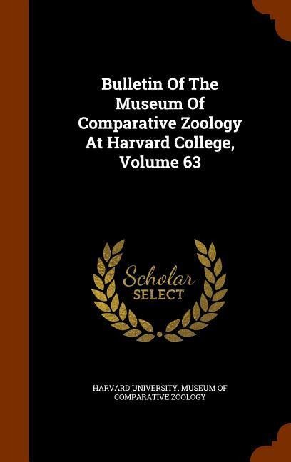 Bulletin Of The Museum Of Comparative Zoology At Harvard College, Volume 63 - 