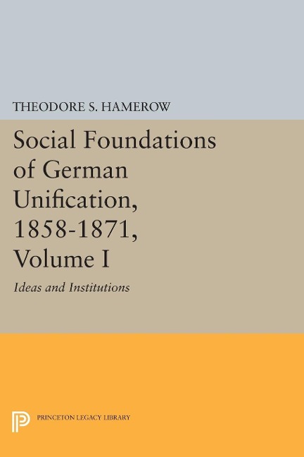 Social Foundations of German Unification, 1858-1871, Volume I - Theodore S. Hamerow