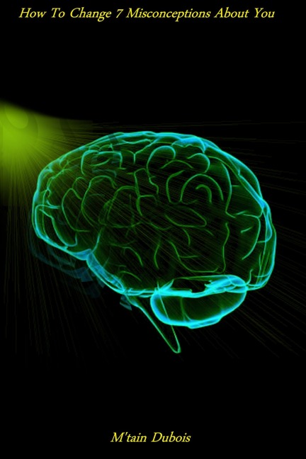 How To Change 7 Misconceptions About You - M'Tain Dubois