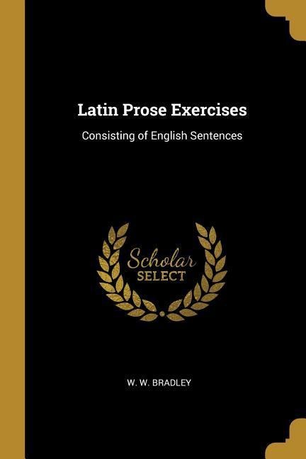 Latin Prose Exercises - W W Bradley