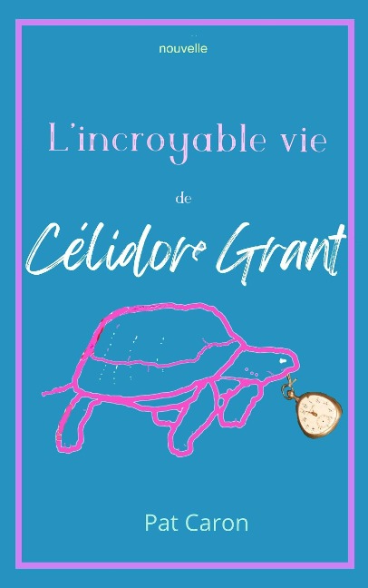 L'incroyable vie de Célidore Grant - Pat Caron