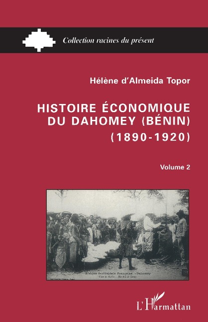 Histoire économique du Dahomey (Bénin) 1890-1920 - Almeida-Topor