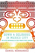 Down and Delirious in Mexico City - Daniel Hernandez