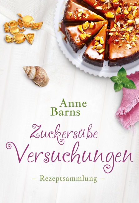 Zuckersüße Versuchungen - Rezeptsammlung - Anne Barns