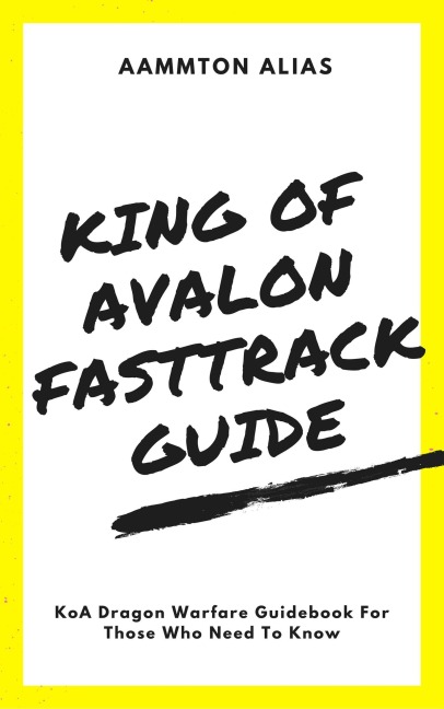 King of Avalon Fast-Track Guide: KoA Dragon Warfare Guidebook For Those Who Need To Know - Aammton Alias