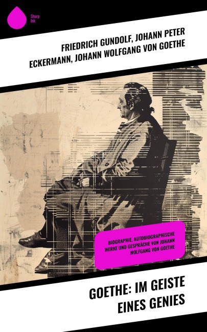 Goethe: Im Geiste eines Genies - Friedrich Gundolf, Johann Peter Eckermann, Johann Wolfgang von Goethe