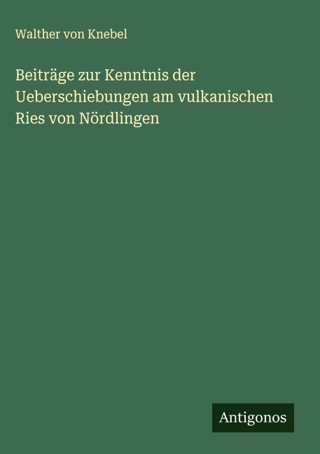 Beiträge zur Kenntnis der Ueberschiebungen am vulkanischen Ries von Nördlingen - Walther Von Knebel