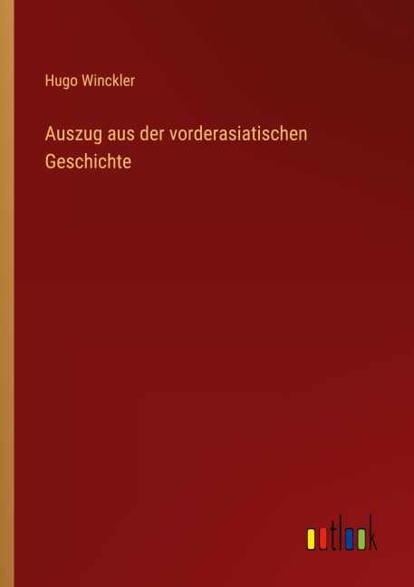 Auszug aus der vorderasiatischen Geschichte - Hugo Winckler