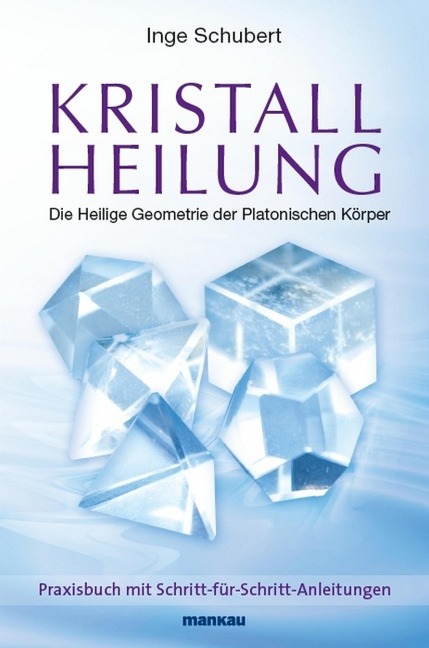 Kristallheilung - Die Heilige Geometrie der Platonischen Körper - Inge Schubert