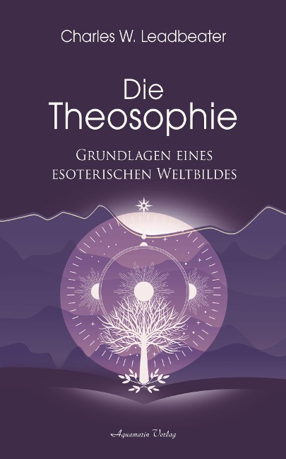 Die Theosophie - Grundlagen eines esoterischen Weltbildes - Charles W. Leadbeater