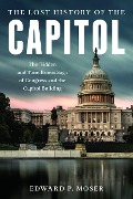Cover-Bild zum Titel 'The Lost History of the Capitol' von 'Edward P. Moser'