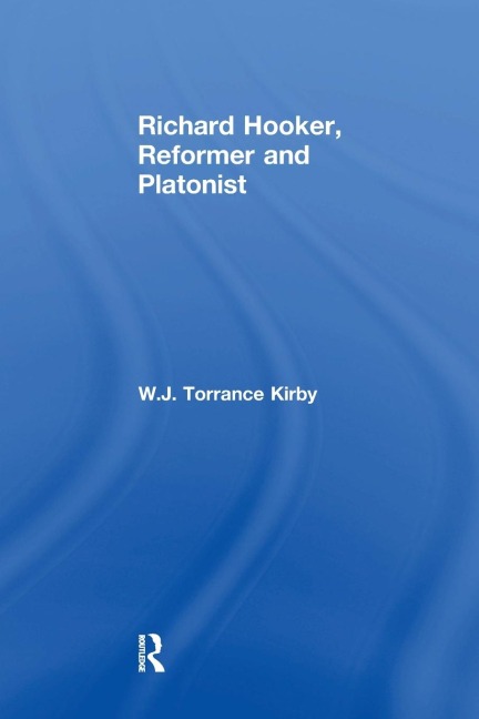 Richard Hooker, Reformer and Platonist - W. J. Torrance Kirby