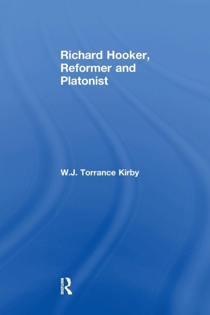 Richard Hooker, Reformer and Platonist - W. J. Torrance Kirby