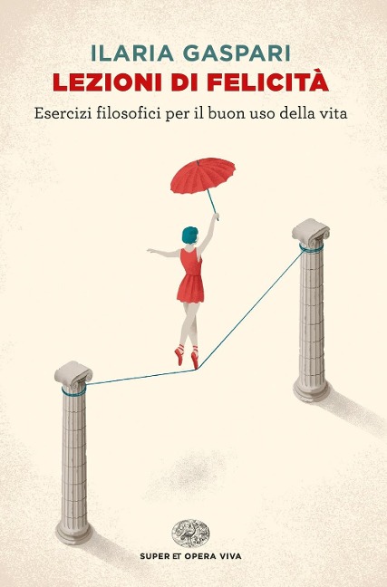 Lezioni di felicità. Esercizi filosofici per il buon uso della vita - Ilaria Gaspari