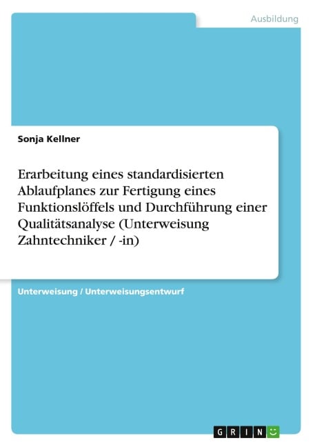 Erarbeitung eines standardisierten Ablaufplanes zur Fertigung eines Funktionslöffels und Durchführung einer Qualitätsanalyse (Unterweisung Zahntechniker / -in) - Sonja Kellner