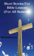Cover-Bild zum Titel 'Short Stories For Bible Lessons (For All Seasons)' von 'Will Anthony'