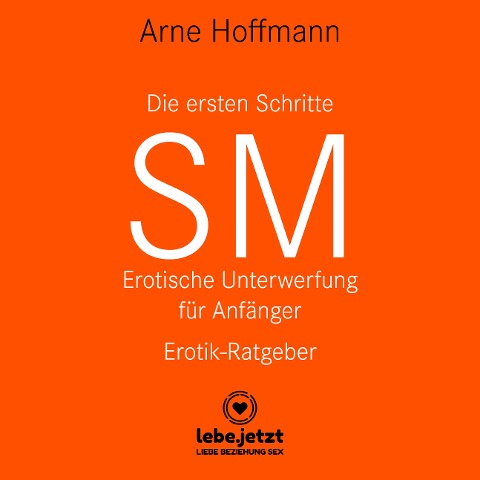 Die ersten Schritte SM - Erotische Unterwerfung für Anfänger / Erotischer Hörbuch Ratgeber - Arne Hoffmann