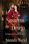 Cover-Bild zum Titel 'Susurros do Desejo: Um Romance de Castelo Medieval (Um Romance no Castelo, #1)' von 'Amanda Mariel'