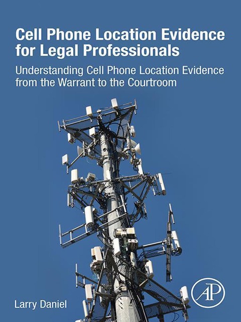 Cell Phone Location Evidence for Legal Professionals - Larry Daniel