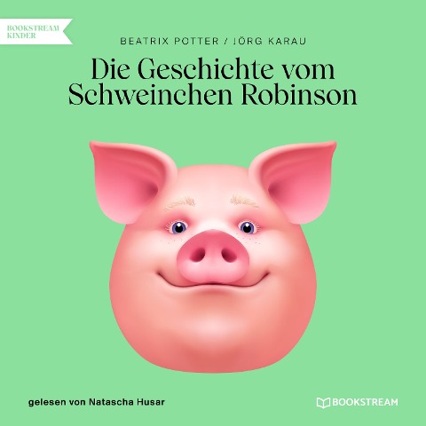 Die Geschichte vom Schweinchen Robinson - Jörg Karau, Beatrix Potter