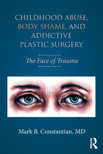 Childhood Abuse, Body Shame, and Addictive Plastic Surgery - Mark B. Constantian