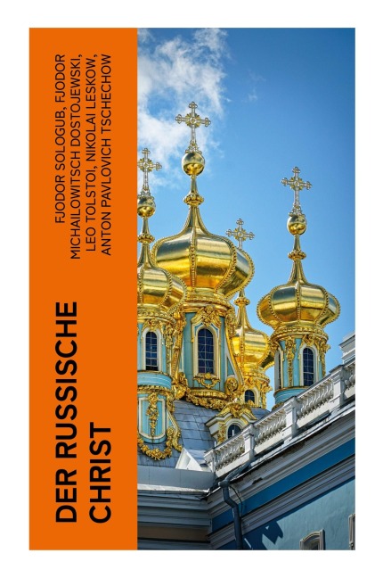 Der russische Christ - Fjodor Sologub, Fjodor Michailowitsch Dostojewski, Leo Tolstoi, Nikolai Leskow, Anton Pavlovich Tschechow