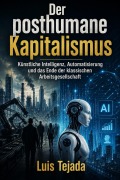 Cover-Bild zum Titel 'Der posthumane Kapitalismus  Künstliche Intelligenz, Automatisierung und das Ende der klassischen Arbeitsgesellschaft' von 'Luis Tejada'
