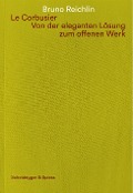 Cover-Bild zum Titel 'Le Corbusier. Von der eleganten Lösung zum offenen Werk' von 'Bruno Reichlin'