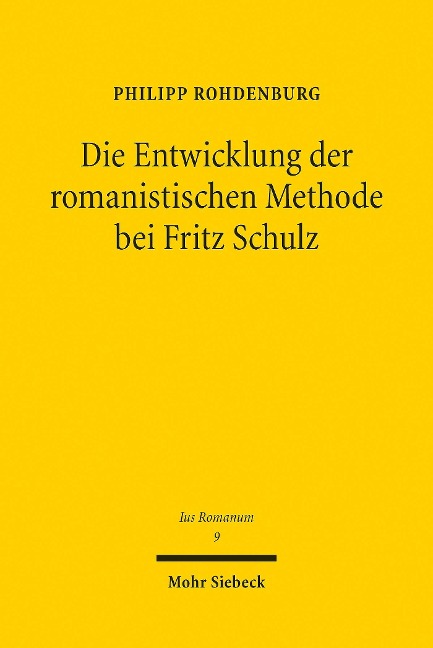 Die Entwicklung der romanistischen Methode bei Fritz Schulz - Philipp Rohdenburg