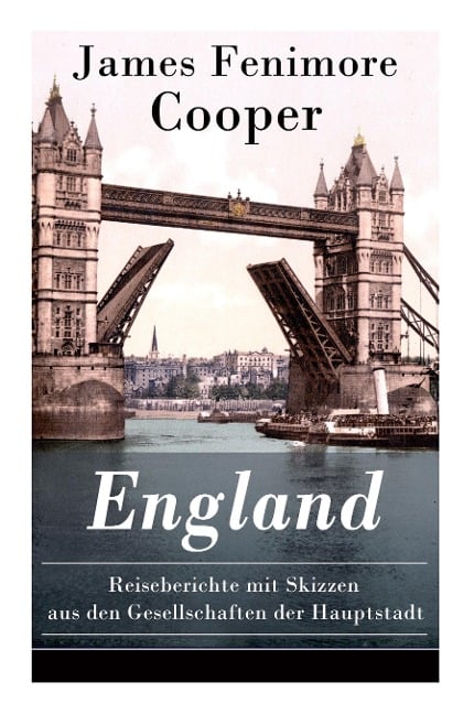 England - Reiseberichte mit Skizzen aus den Gesellschaften der Hauptstadt - James Fenimore Cooper, A von Treskow, C F Nietsch