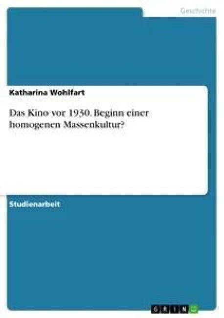 Das Kino vor 1930. Beginn einer homogenen Massenkultur? - Katharina Wohlfart