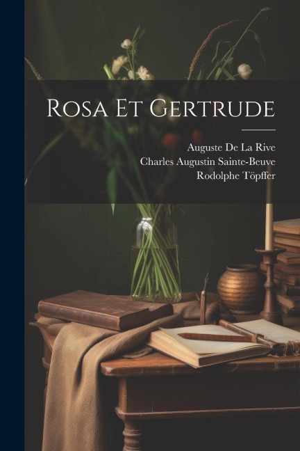 Rosa Et Gertrude - Charles Augustin Sainte-Beuve, Rodolphe Töpffer, Auguste De La Rive