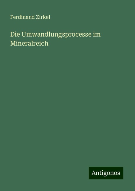 Die Umwandlungsprocesse im Mineralreich - Ferdinand Zirkel