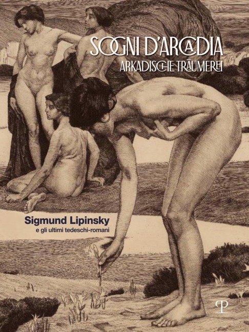 Sogni d'Arcadia-Arkadische traumerei. Sigmund Lipinsky e gli ultimi tedeschi-romani - 