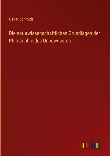 Die naturwissenschaftlichen Grundlagen der Philosophie des Unbewussten - Oskar Schmidt