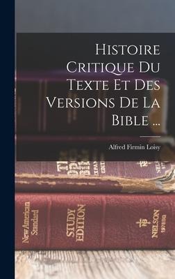 Histoire Critique Du Texte Et Des Versions De La Bible ... - Alfred Firmin Loisy