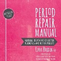 Period Repair Manual Lib/E: Natural Treatment for Better Hormones and Better Periods, 2nd Edition - Nd