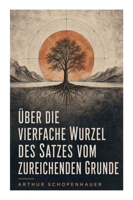 Über die vierfache Wurzel des Satzes vom zureichenden Grunde - Arthur Schopenhauer