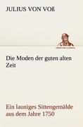 Cover-Bild zum Titel 'Die Moden der guten alten Zeit' von 'Julius von Voß'