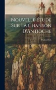 Cover-Bild zum Titel 'Nouvelle Étude Sur La Chanson D'Antioche' von 'Paulin Paris'