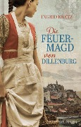 Die Feuermagd von Dillenburg - Ingrid Kretz