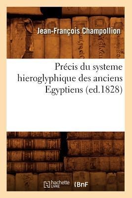 Précis Du Systeme Hieroglyphique Des Anciens Egyptiens (Ed.1828) - Jean-François Champollion