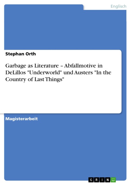 Garbage as Literature - Abfallmotive in DeLillos "Underworld" und Austers "In the Country of Last Things" - Stephan Orth