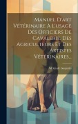 Cover-Bild zum Titel 'Manuel D'art Vétérinaire À L'usage Des Officiers De Cavalerie, Des Agriculteurs Et Des Artistes Vétérinaires...' von 'Adrien De Gasparin'