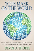 Cover-Bild zum Titel 'Your Mark on the World, Stories of Service That Show Us How to Give More with a Purpose without Giving up What's Most Important' von 'Devin Thorpe'